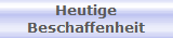 Heutige
Beschaffenheit